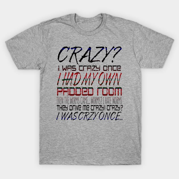 Crazy? I Was Crazy Once. I Had My Own Padded Room. Then The Worms  Came...Worms? I Hate Worms. They Drive Me Crazy! Crazy? I Was Crzy Once... T-Shirt by VintageArtwork